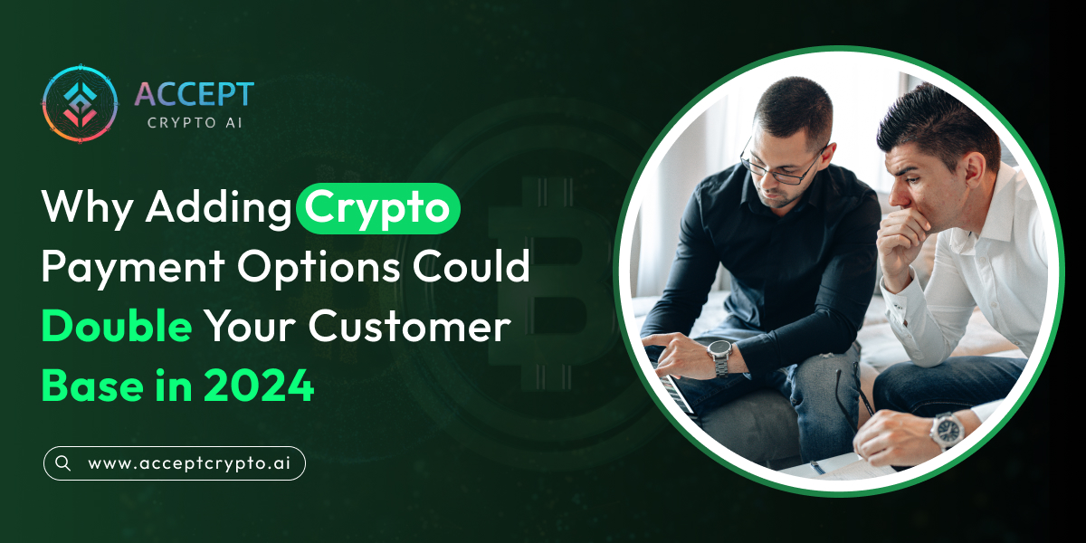 Why Adding Crypto Payment Options Could Double Your Customer Base in 2024